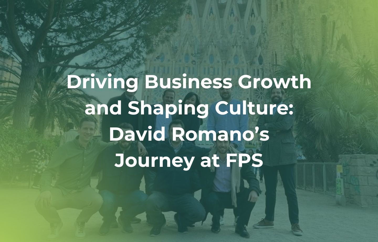 Driving Business Growth and Shaping Culture: David Romano’s Journey at FPS